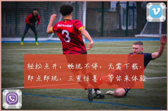 轻松点开,畅玩不停,无需下载,即点即玩,三重惊喜,等你来体验